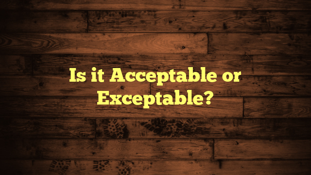 Is it Acceptable or Exceptable? Correct Usage & Meaning - WordChoiceLab