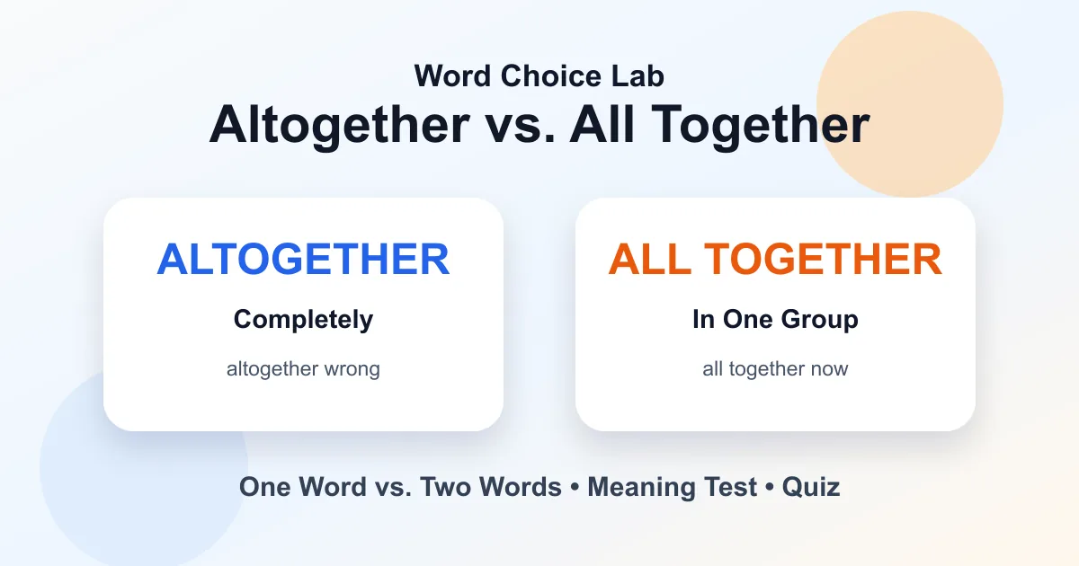Altogether vs. all together difference: completely or overall vs in one group