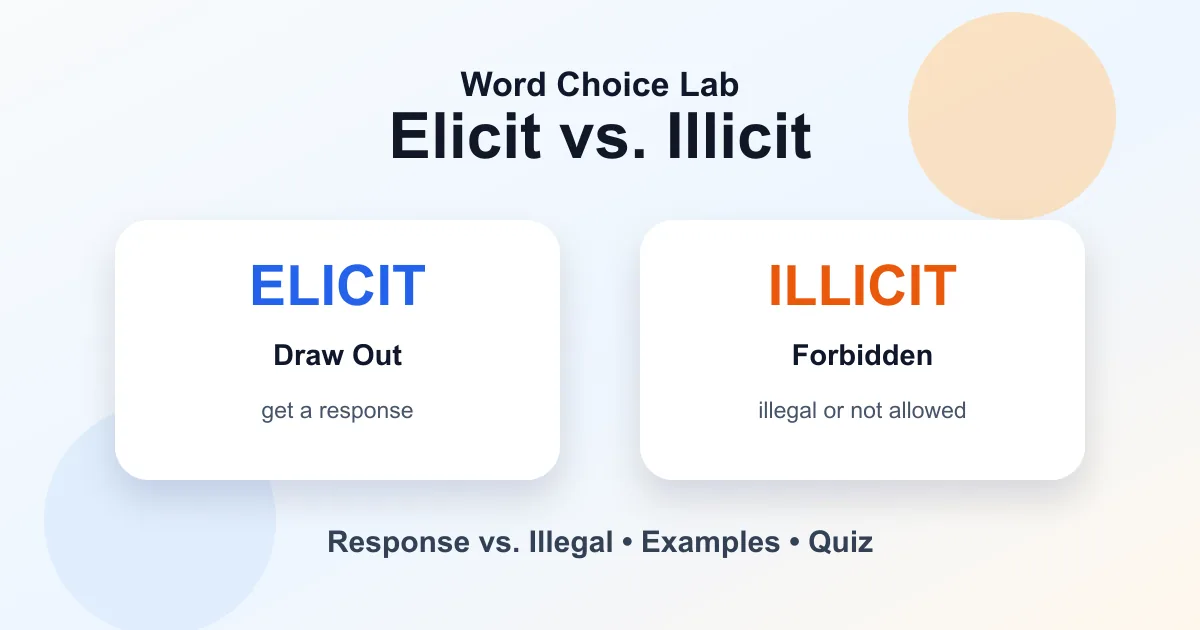 Elicit vs. illicit difference: draw out a response vs illegal or forbidden